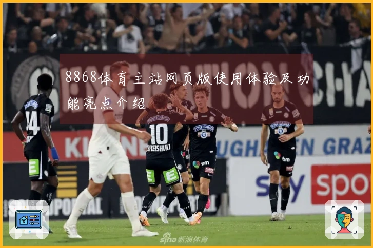 8868体育主站网页版使用体验及功能亮点介绍