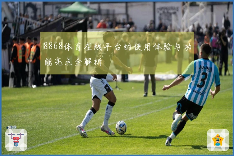8868体育在线平台的使用体验与功能亮点全解析