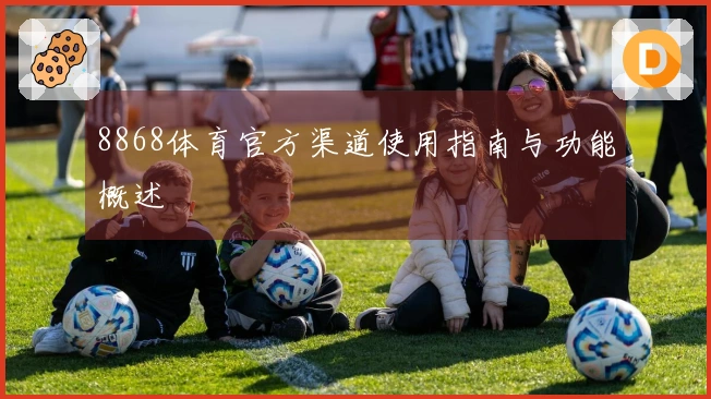 8868体育官方渠道使用指南与功能概述