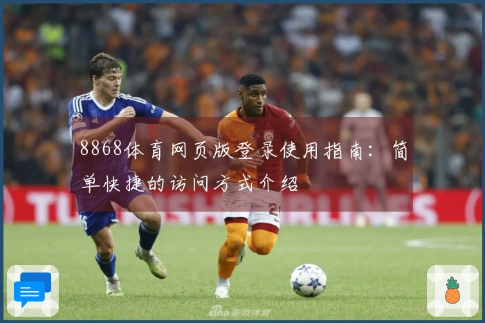 8868体育网页版登录使用指南：简单快捷的访问方式介绍