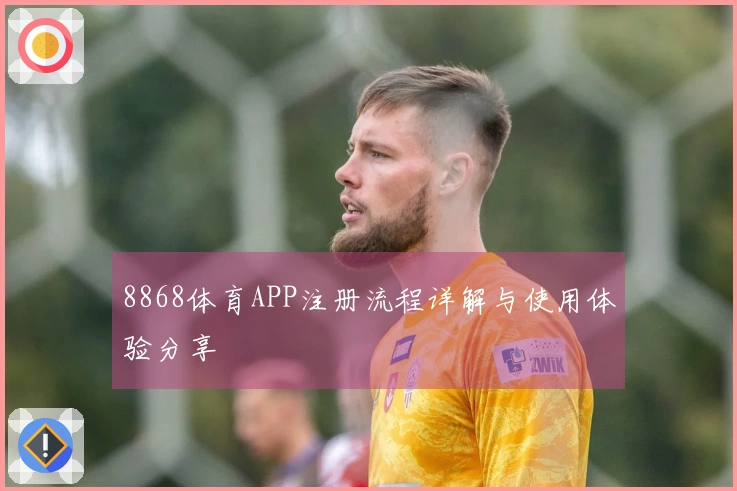 8868体育APP注册流程详解与使用体验分享