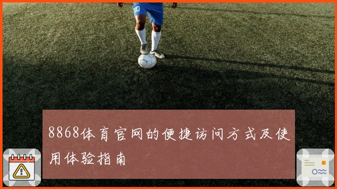 8868体育官网的便捷访问方式及使用体验指南