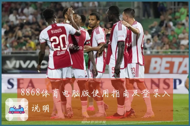 8868体育电脑版使用指南及登录入口说明